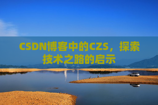 CSDN博客中的CZS，探索技术之路的启示